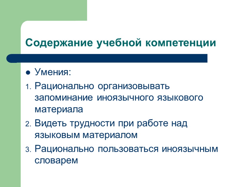 Содержание учебной компетенции Умения: Рационально организовывать запоминание иноязычного языкового материала Видеть трудности при работе